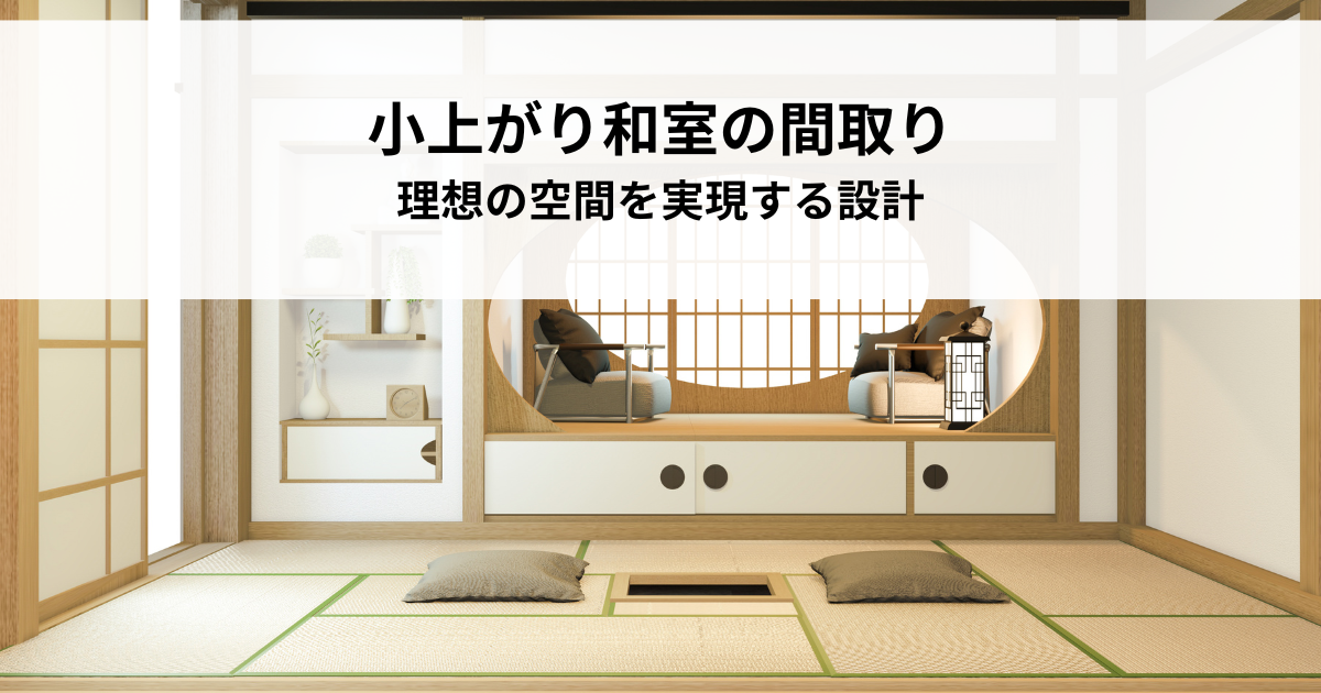 小上がり和室の間取りとは？理想の空間を実現するための設計.png