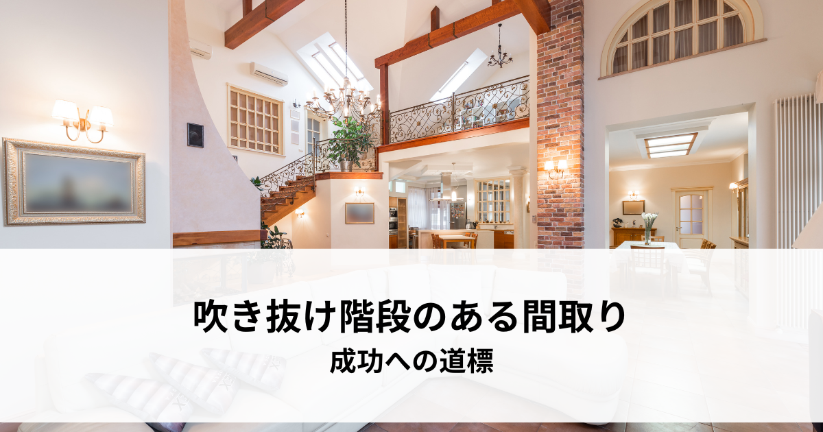 吹き抜け階段のある理想の間取り設計とは？成功への道標 (1).png