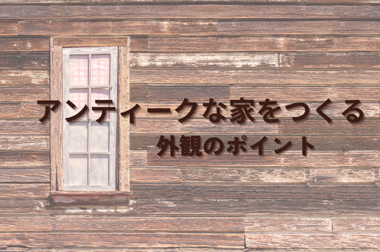 アンティークな家をつくる！外観デザインのポイント5つ (1).png