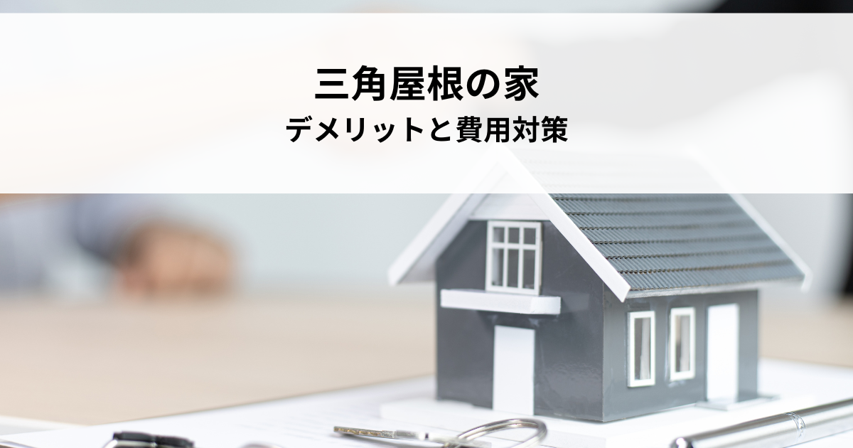 三角屋根の家で後悔しないために！デメリットと費用対策を徹底解説.png
