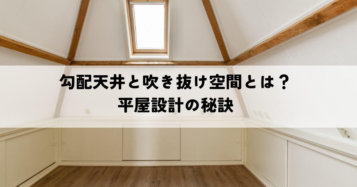 勾配天井と吹き抜け空間とは？平屋設計の秘訣.png