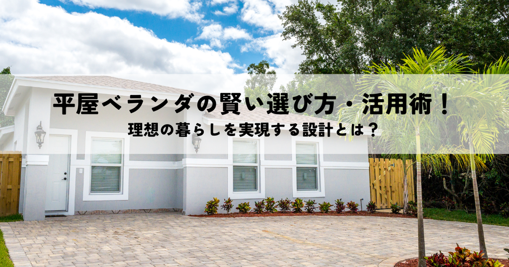 平屋ベランダの賢い選び方・活用術！理想の暮らしを実現する設計とは？