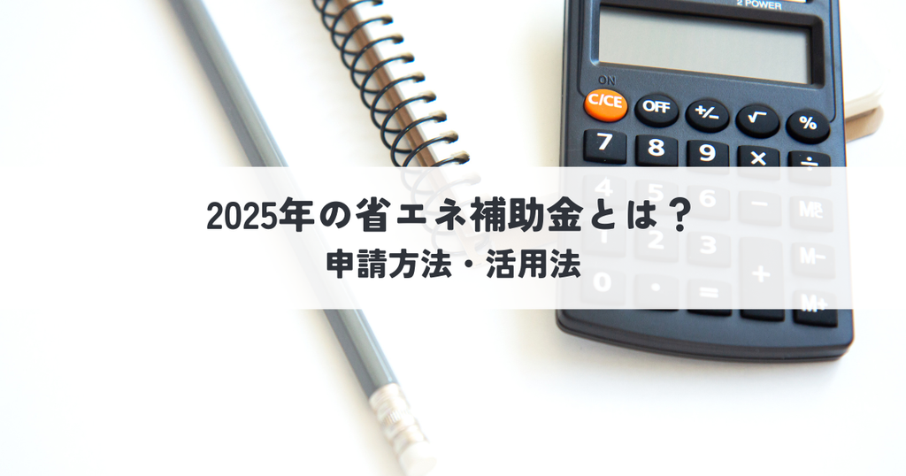 2025年の省エネ補助金とは？申請方法・活用法を解説