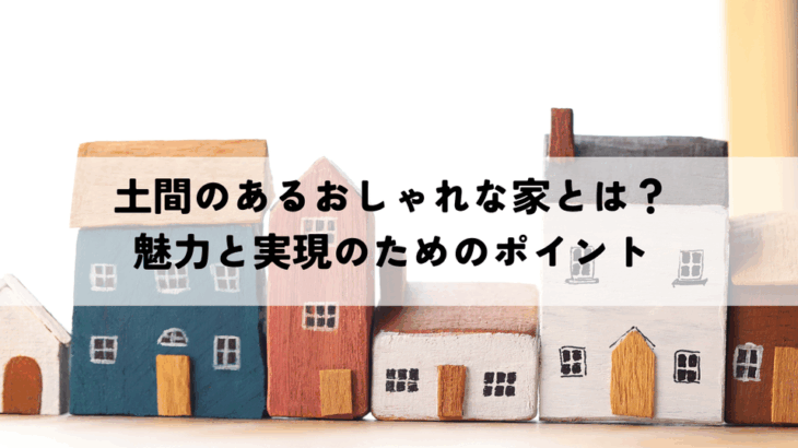 土間のあるおしゃれな家とは？魅力と実現のためのポイント