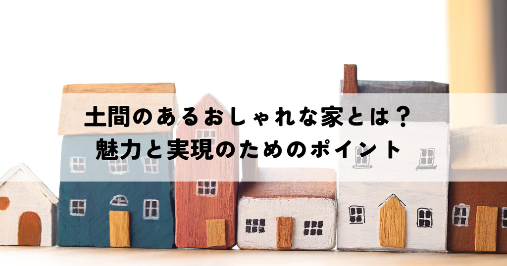 土間のあるおしゃれな家とは？魅力と実現のためのポイント