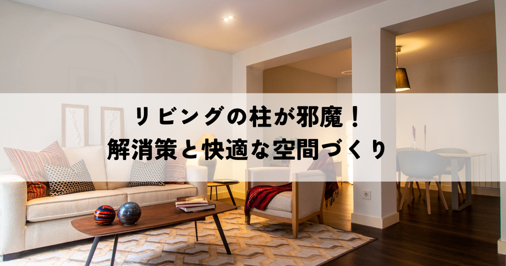 リビングの柱が邪魔！解消策と快適な空間づくり