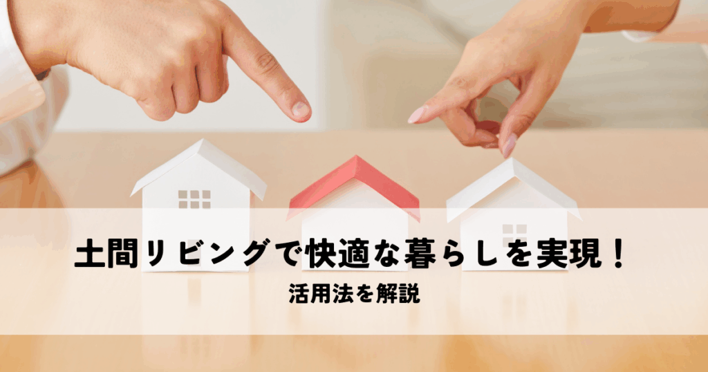 土間リビングで快適な暮らしを実現！活用法を解説