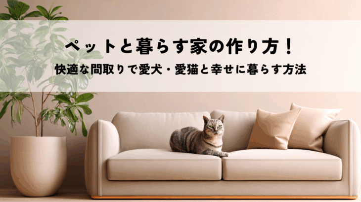 ペットと暮らす家の作り方！快適な間取りで愛犬・愛猫と幸せに暮らす方法
