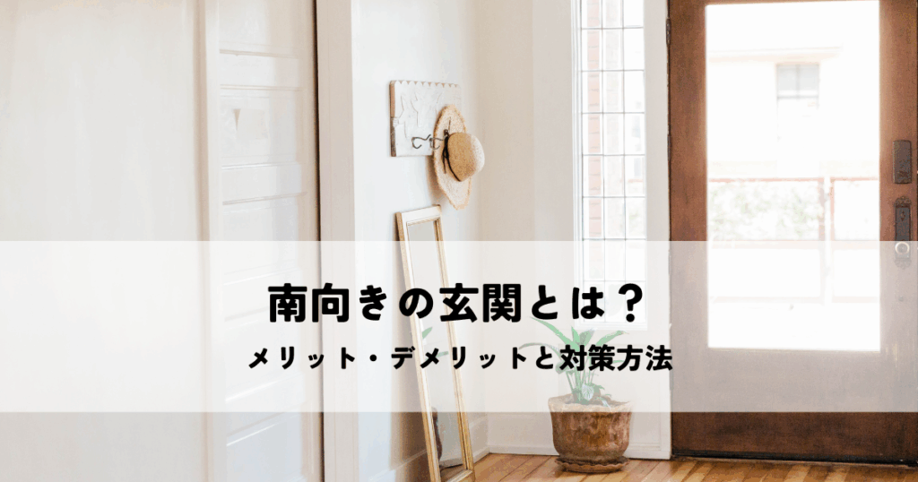 南向きの玄関とは？メリット・デメリットと対策方法