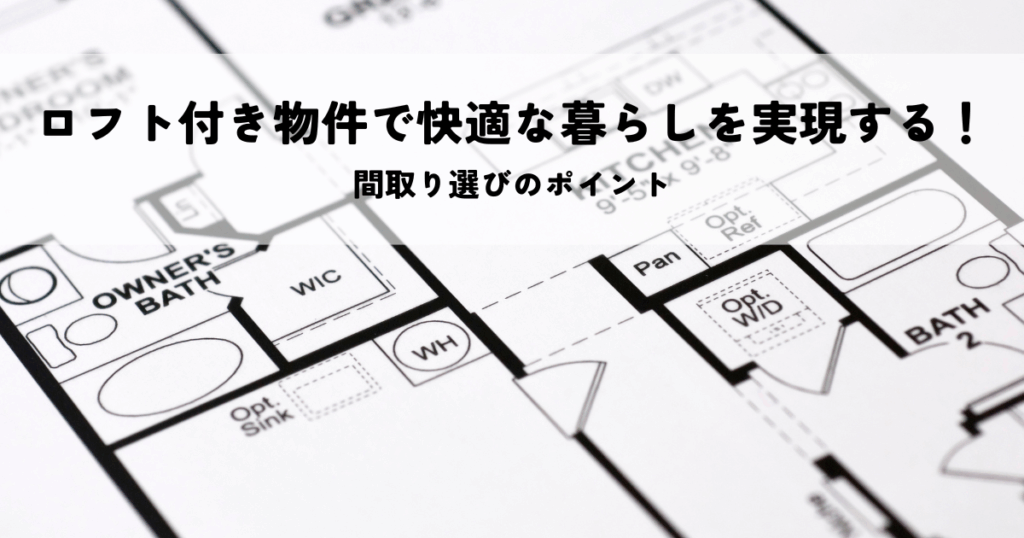 ロフト付き物件で快適な暮らしを実現する!間取り選びのポイント