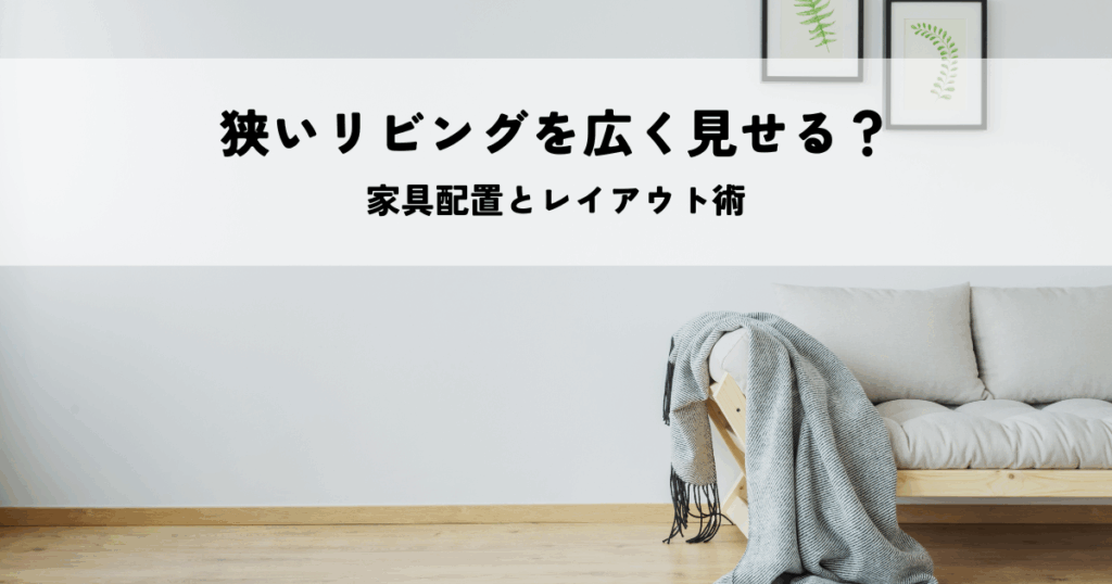 狭いリビングを広く見せる？家具配置とレイアウト術