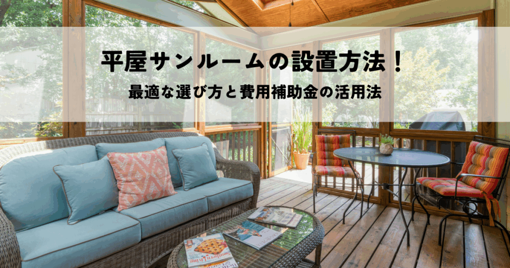 平屋サンルームの設置方法！最適な選び方と費用補助金の活用法