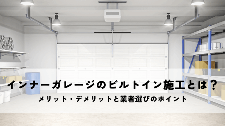 インナーガレージのビルトイン施工とは？メリット・デメリットと業者選びのポイント