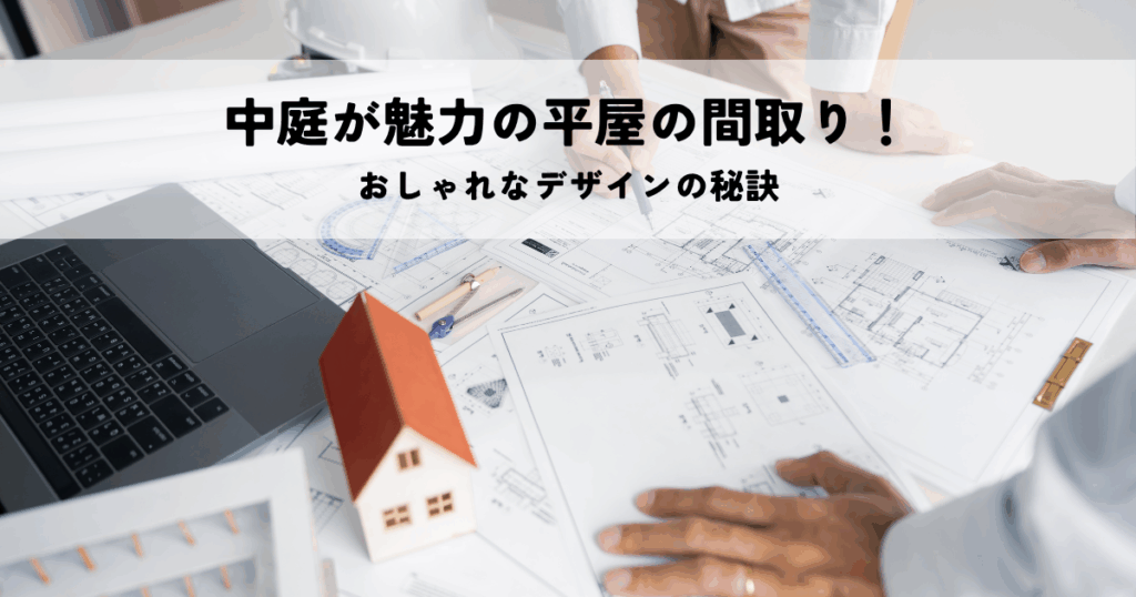 中庭が魅力の平屋の間取り！おしゃれなデザインの秘訣
