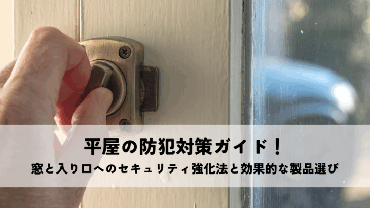 平屋の防犯対策ガイド！窓と入り口へのセキュリティ強化法と効果的な製品選び